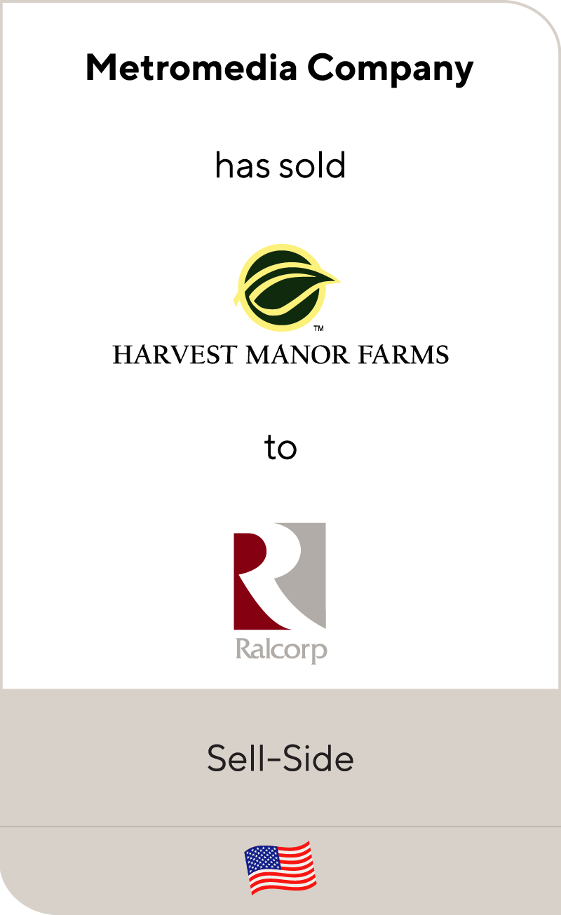 Metromedia Company has sold Harvest Manor Farms to Ralcorp
