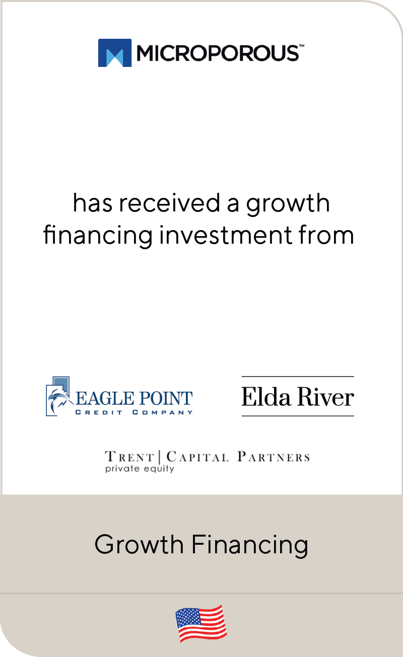 Microporous Products, L.P. has received a growth financing investment from Eagle Point Credit, Elda River and Trent Capital Partners